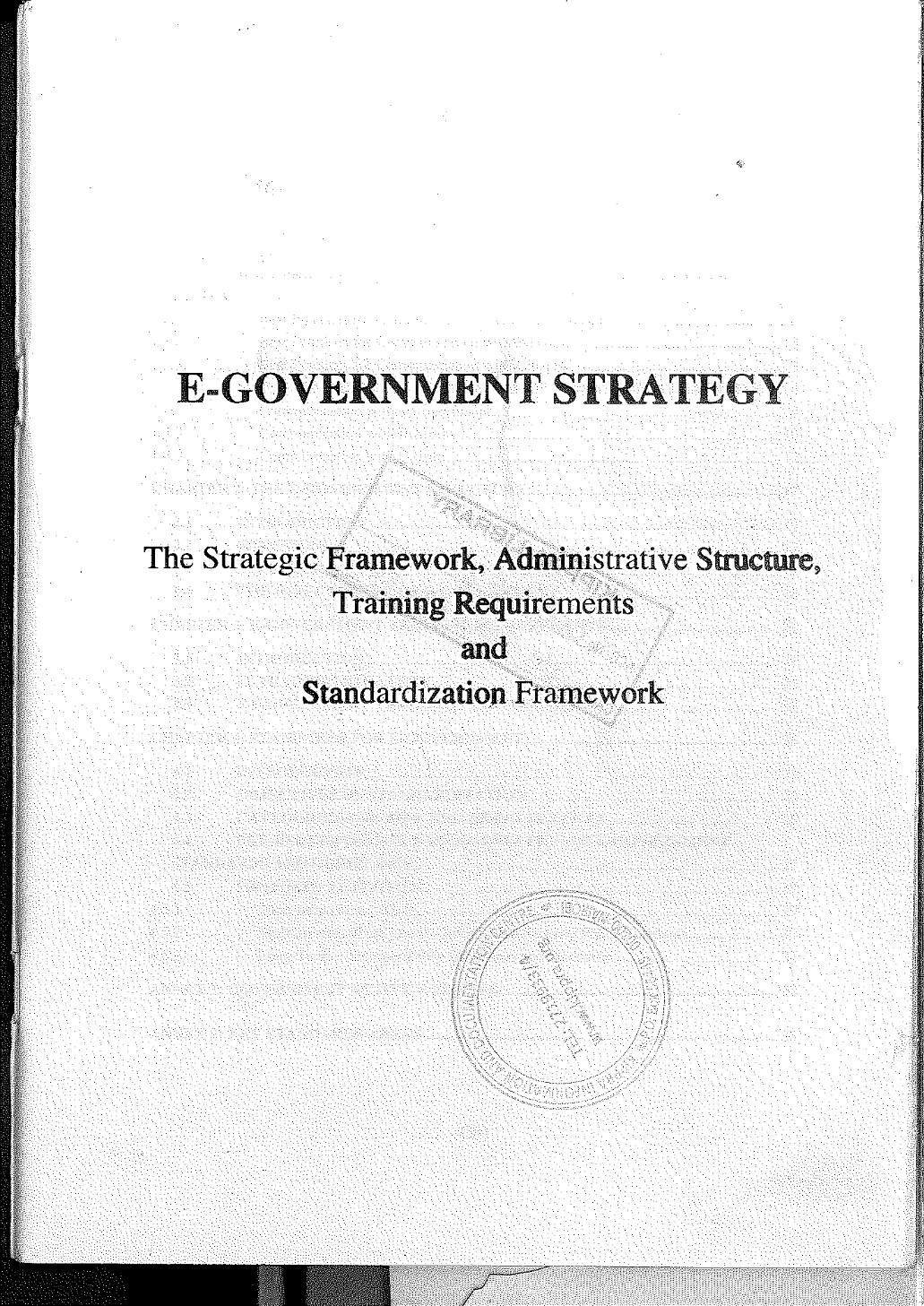 2004 E-government strategy ; the strategic framework, administrative structure, training requirements and standardization framework